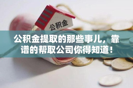仓山公积金提取的那些事儿，靠谱的帮取公司你得知道！