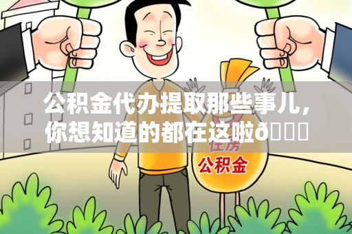 仓山公积金代办提取那些事儿，你想知道的都在这啦😉