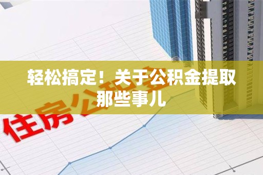 仓山轻松搞定！关于公积金提取那些事儿