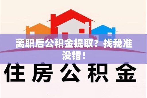 仓山离职后公积金提取？找我准没错！